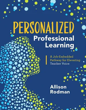 Personalized Professional Learning: A Job-Embedded Pathway for Elevating Teacher Voice Illustrated Edition