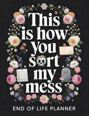 This Is How You Sort My Mess | End of Life Planner: A Practical Death Organizer to Help Your Loved Ones Handle Everything After You're Gone Paperback  January 21, 2025